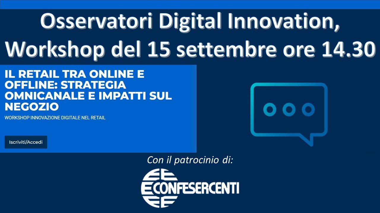 Osservatori Digital Innovation, Workshop del 15 settembre: "Il Retail tra online e offline: strategia omnicanale e impatti sul negozio"